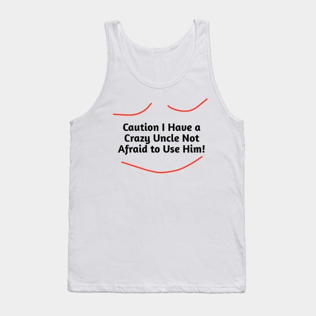 Caution I Have a Crazy Uncle Not Afraid to Use Him Tank Top by BlackMeme94